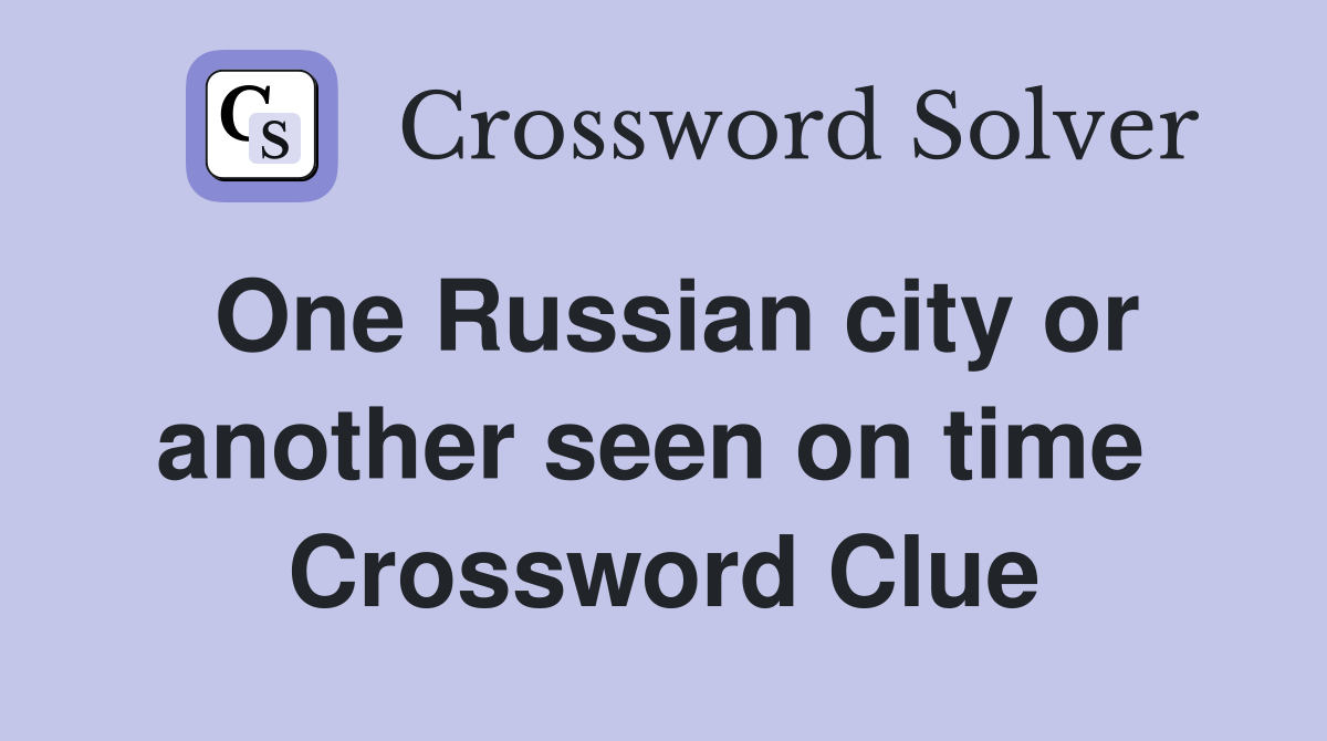 One Russian city or another seen on time  Crossword Clue