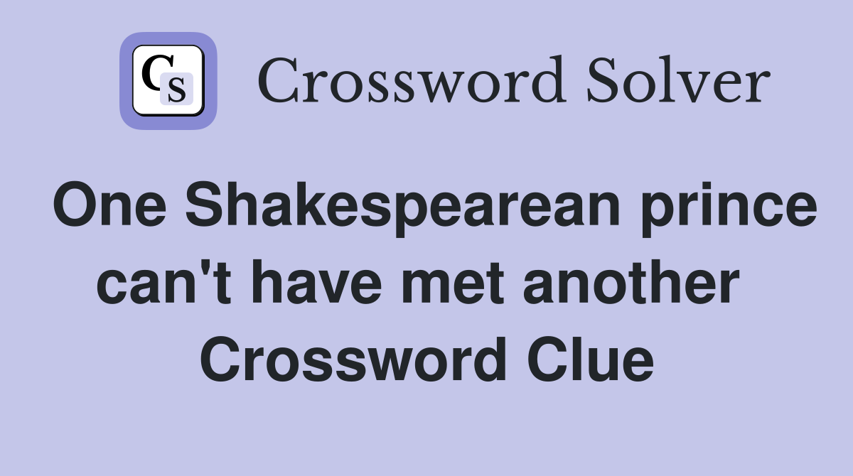 One Shakespearean prince can't have met another  Crossword Clue