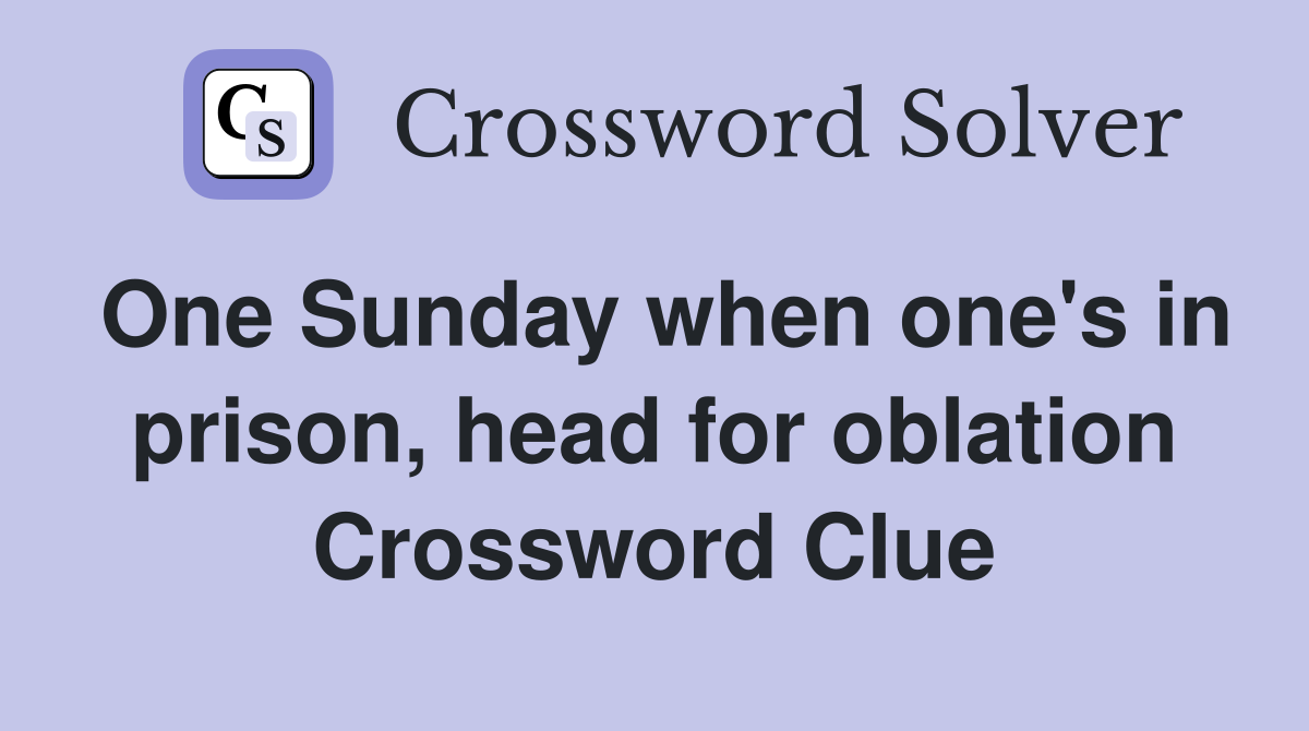 One Sunday when one's in prison, head for oblation Crossword Clue