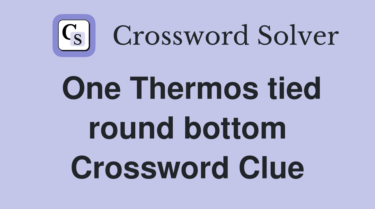 One Thermos tied round bottom Crossword Clue