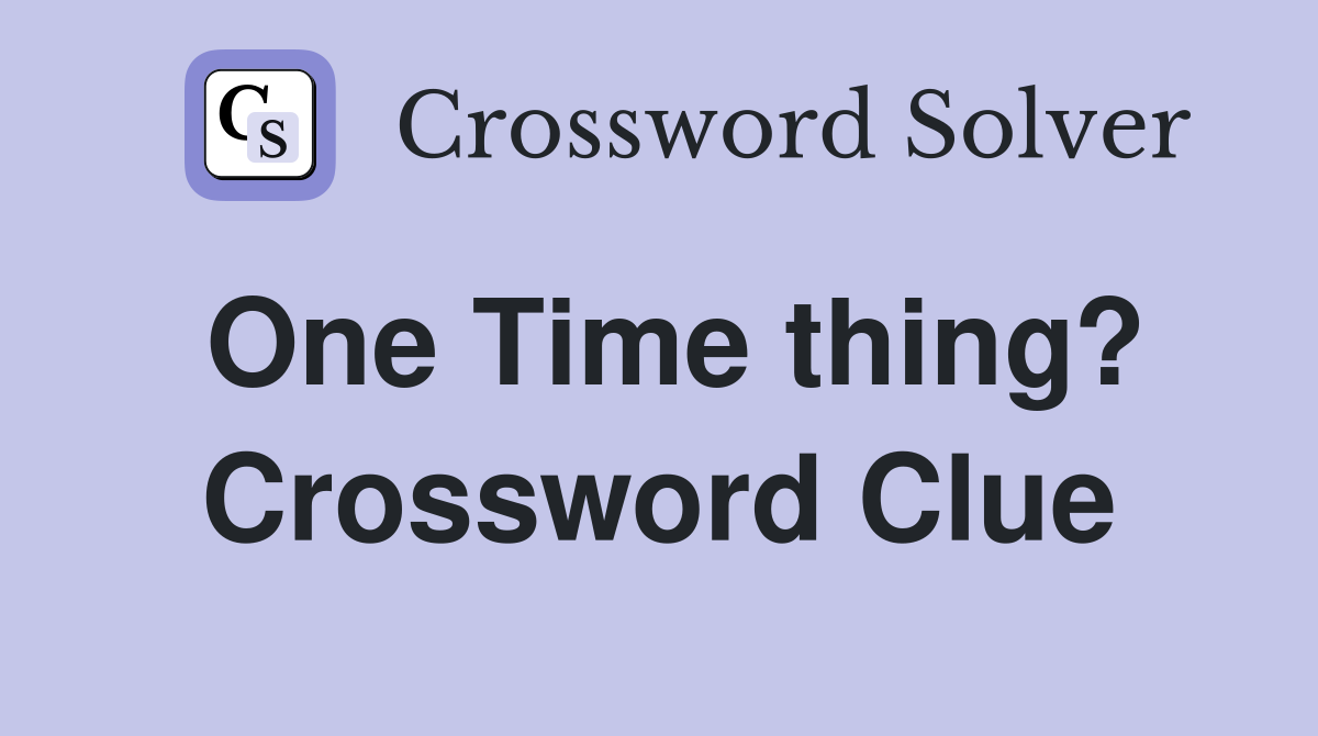 One Time thing? Crossword Clue