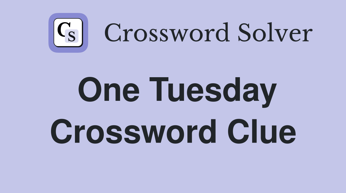 One Tuesday Crossword Clue