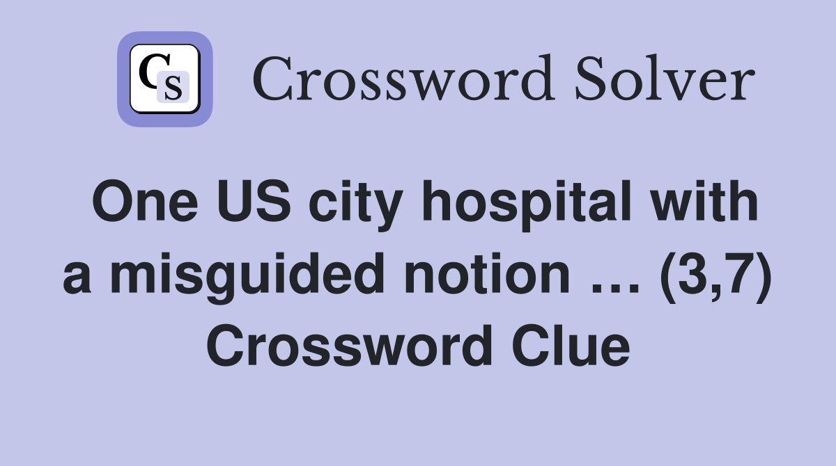 One US city hospital with a misguided notion … (3,7) Crossword Clue