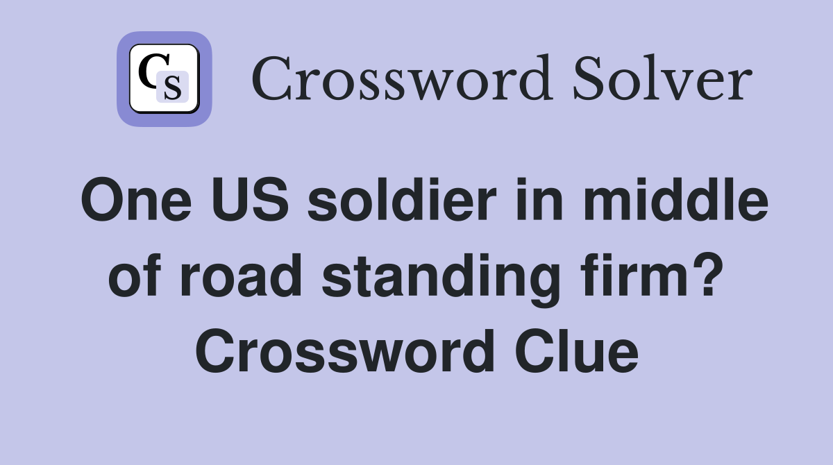 One US soldier in middle of road standing firm? Crossword Clue