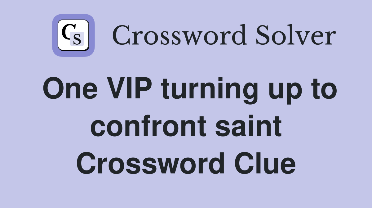 One VIP turning up to confront saint Crossword Clue