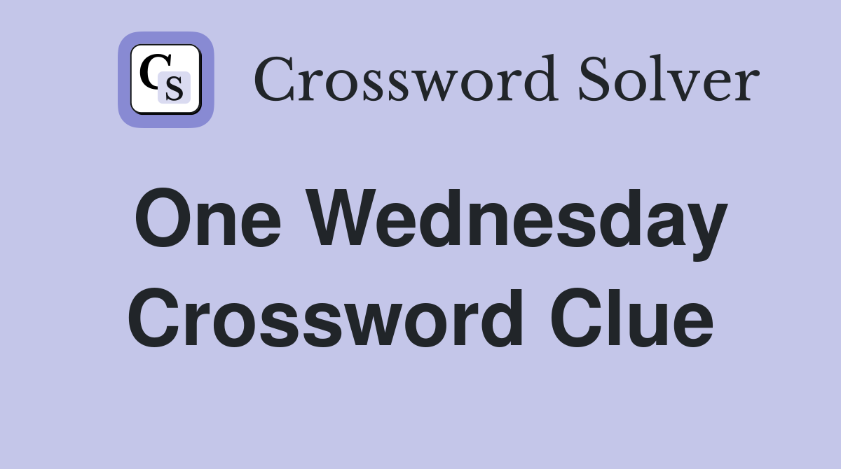 One Wednesday Crossword Clue