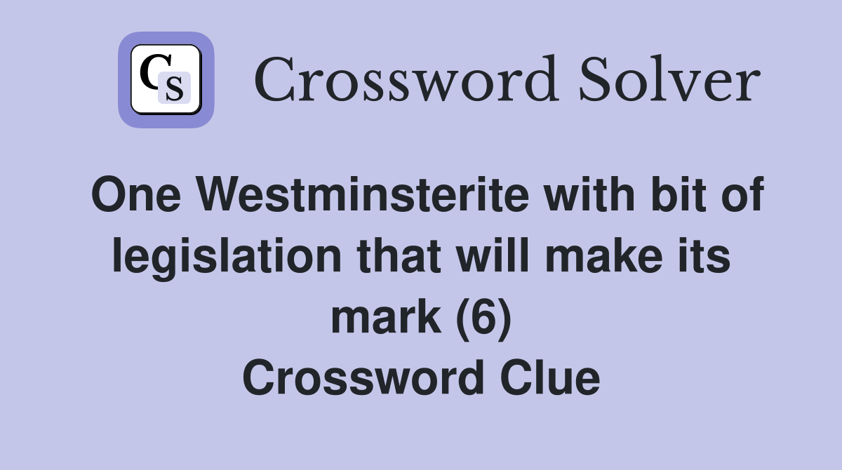 One Westminsterite with bit of legislation that will make its mark (6) Crossword Clue