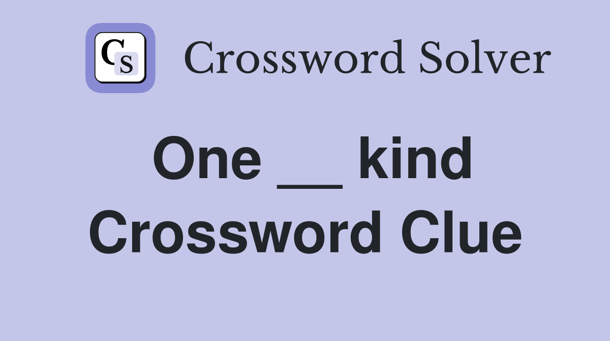 One __ kind Crossword Clue