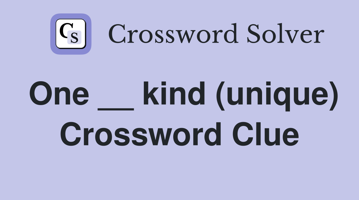 One __ kind (unique) Crossword Clue