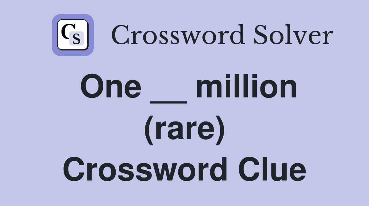 One __ million (rare) Crossword Clue