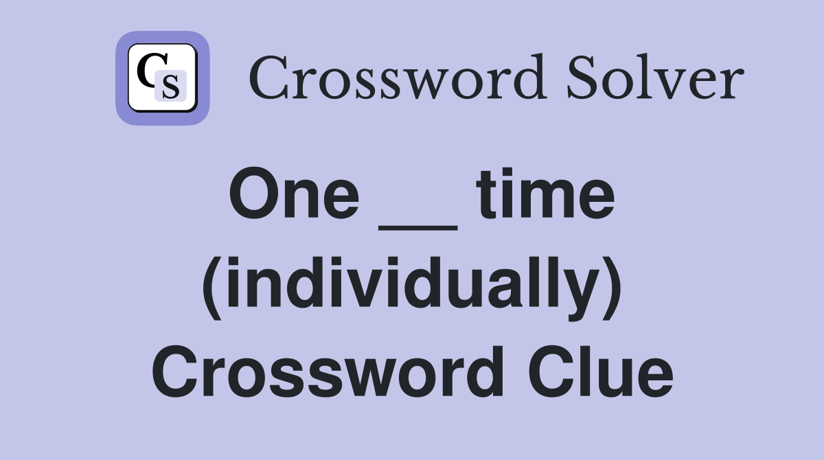 One __ time (individually) Crossword Clue