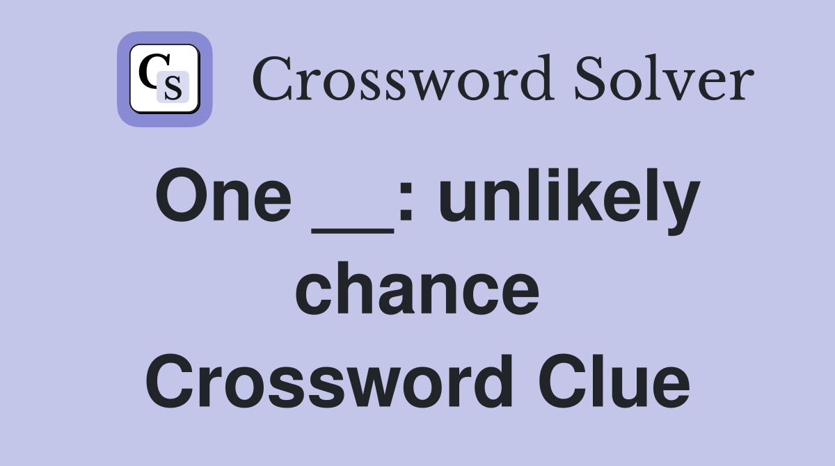 One __: unlikely chance Crossword Clue