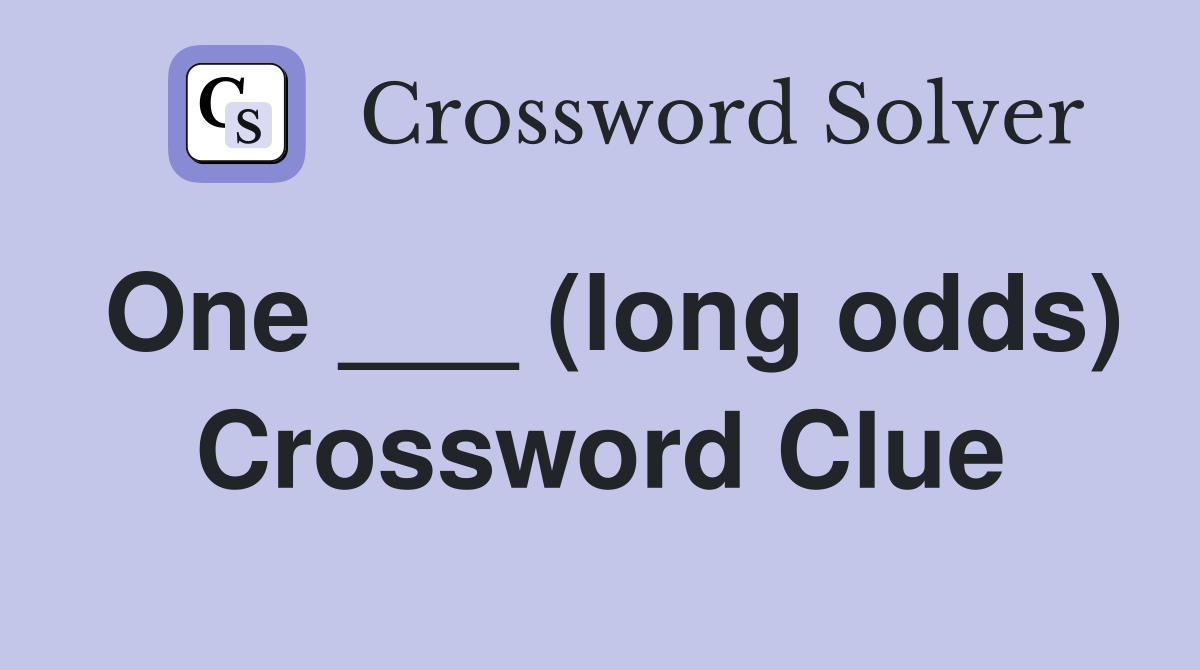 One ___ (long odds) Crossword Clue