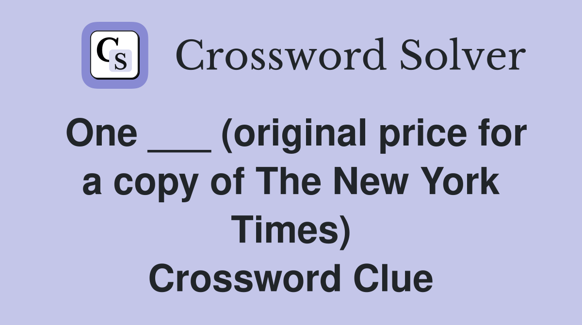 One ___ (original price for a copy of The New York Times) Crossword Clue