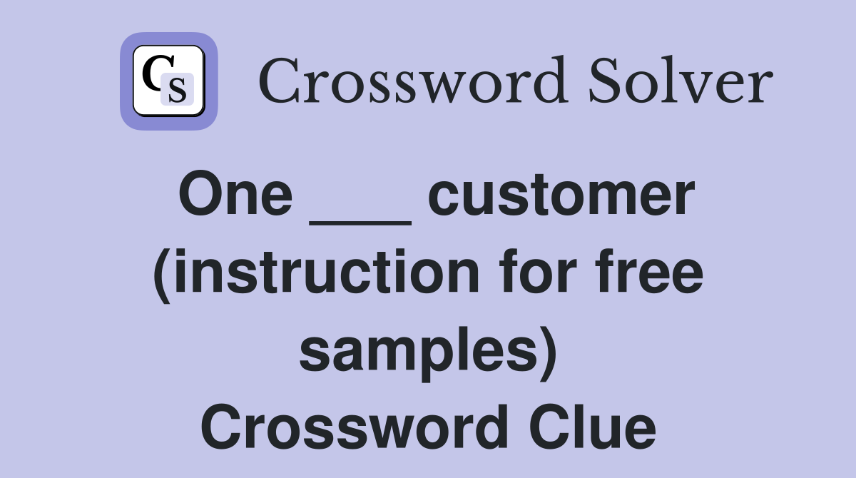 One ___ customer (instruction for free samples) Crossword Clue