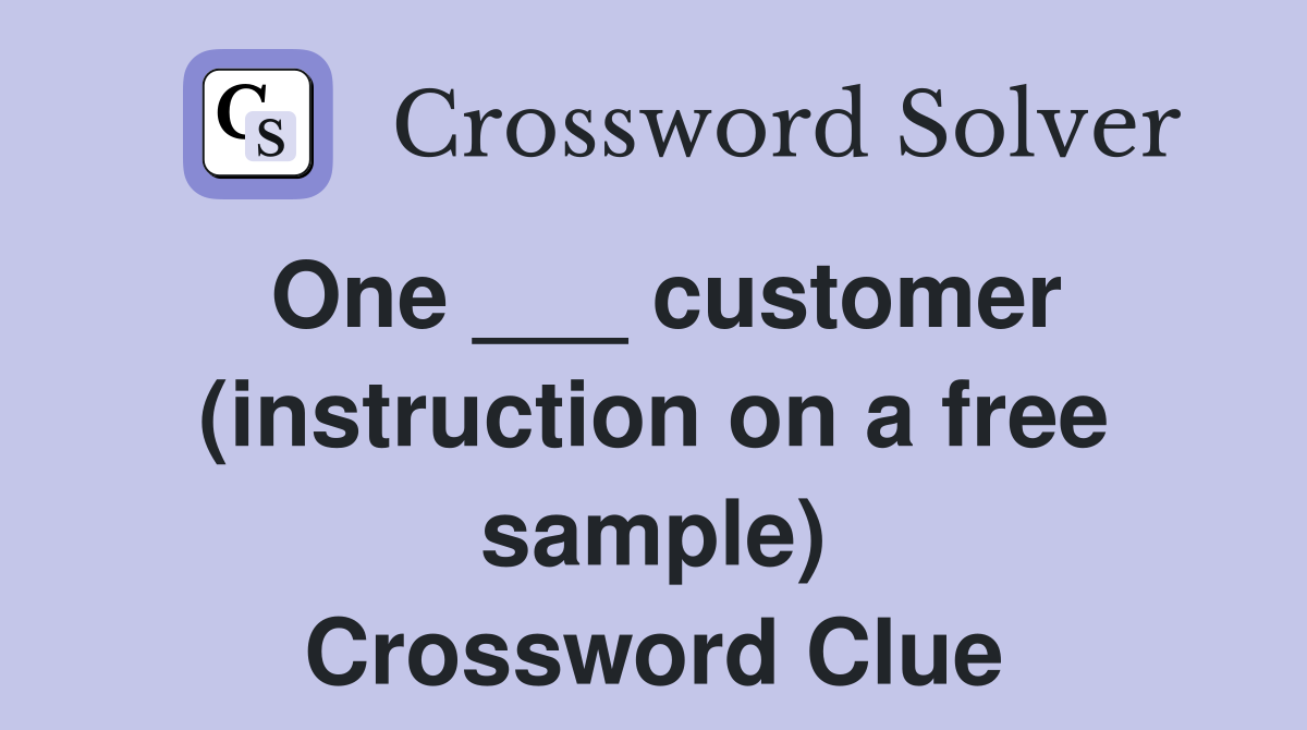 One ___ customer (instruction on a free sample) Crossword Clue