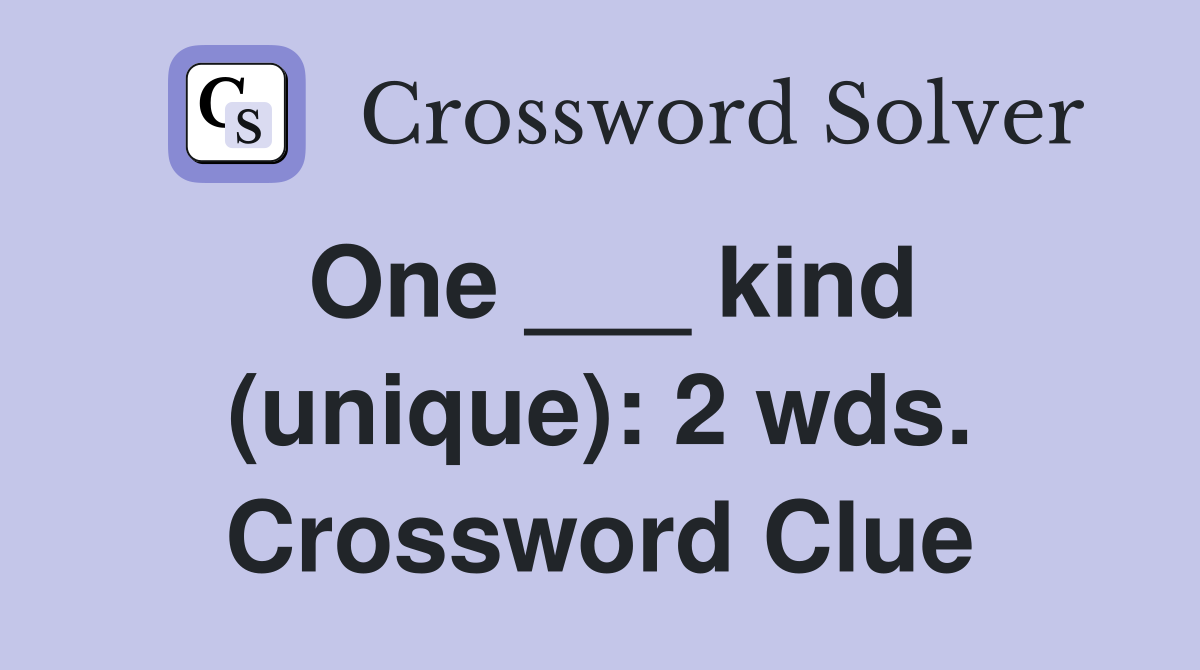 One ___ kind (unique): 2 wds. Crossword Clue