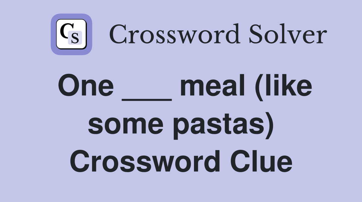 One ___ meal (like some pastas) Crossword Clue
