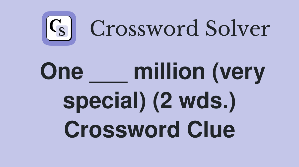 One ___ million (very special) (2 wds.) Crossword Clue