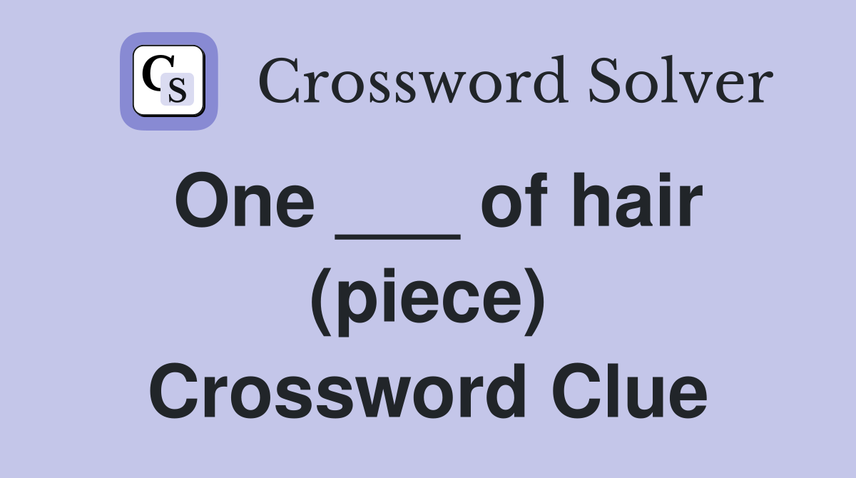 One ___ of hair (piece) Crossword Clue