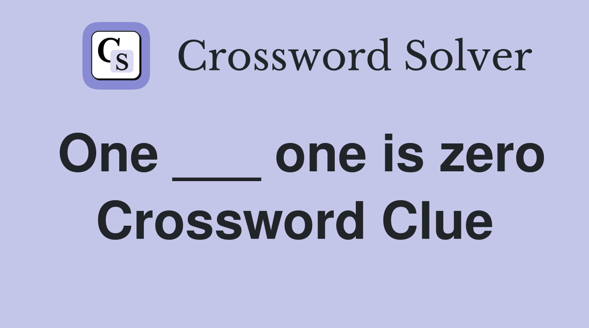 One ___ one is zero Crossword Clue