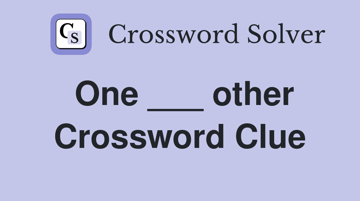 One ___ other Crossword Clue
