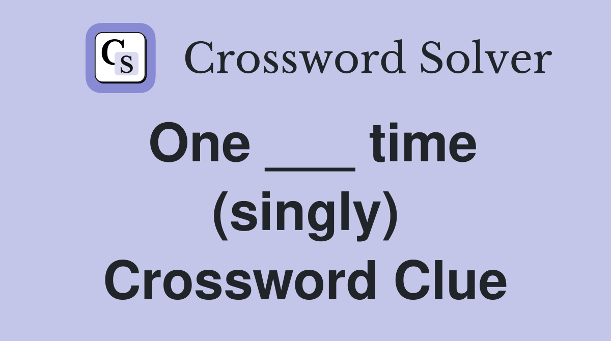 One ___ time (singly) Crossword Clue