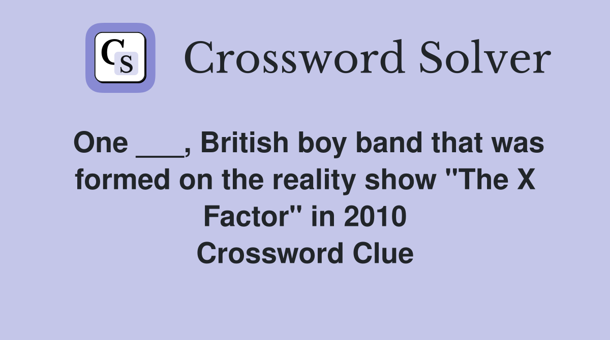 One ___, British boy band that was formed on the reality show "The X Factor" in 2010 Crossword Clue