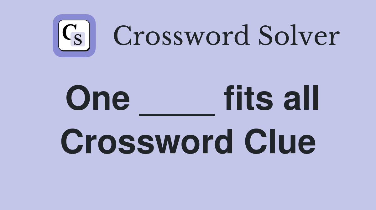 One ____ fits all Crossword Clue