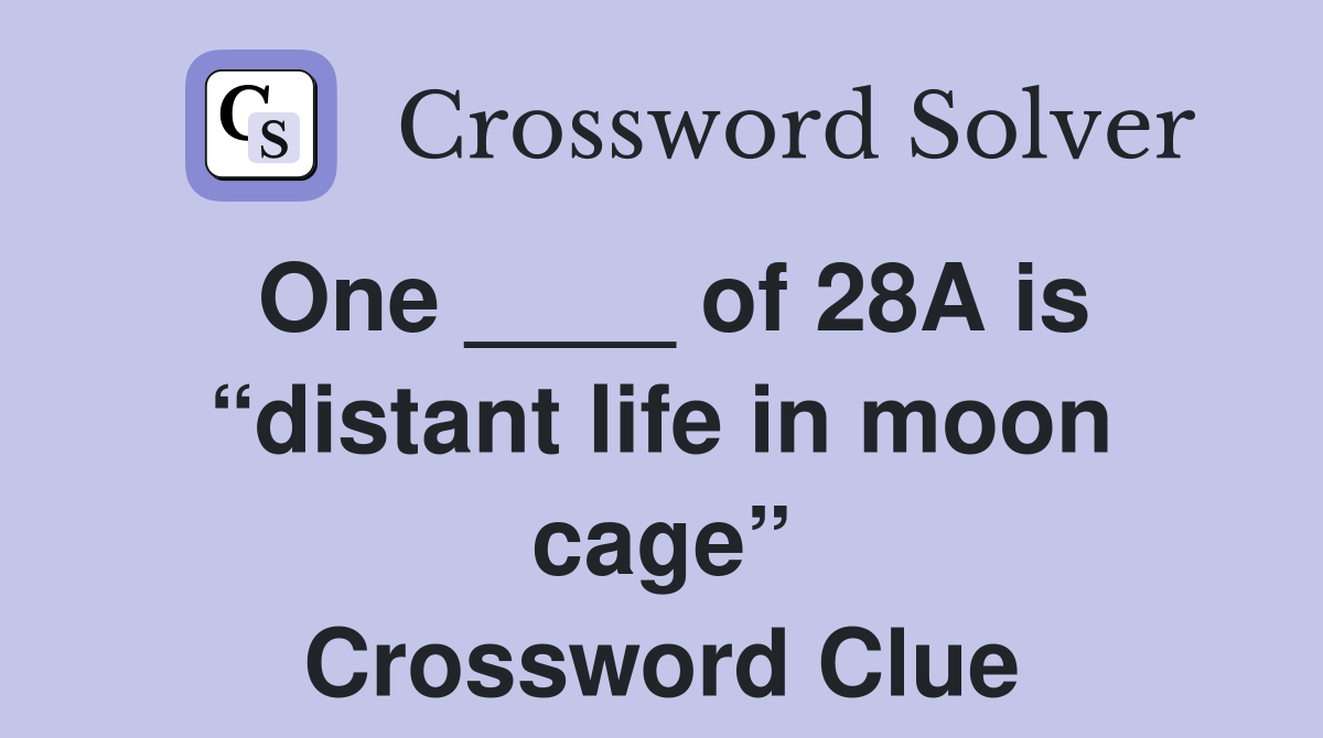 One ____ of 28A is “distant life in moon cage” Crossword Clue