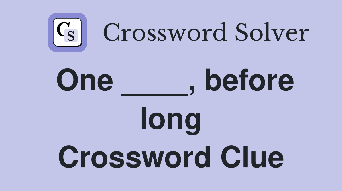 One ____, before long Crossword Clue