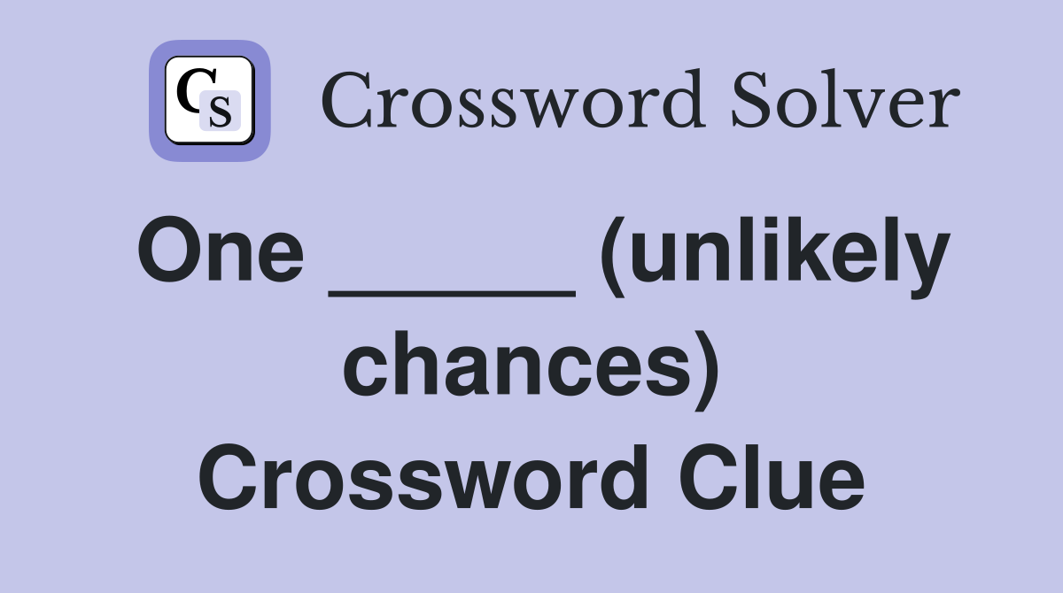 One _____ (unlikely chances) Crossword Clue
