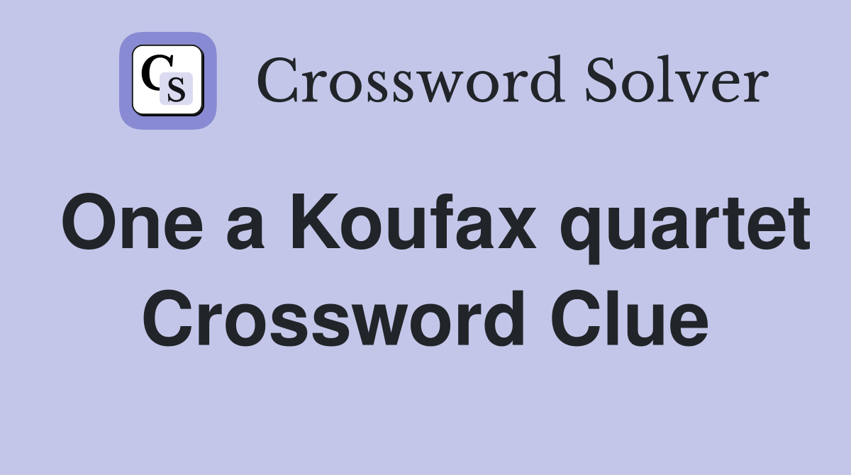 One a Koufax quartet Crossword Clue
