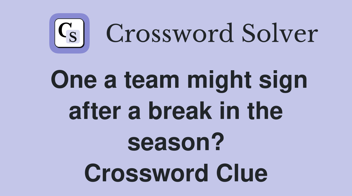 One a team might sign after a break in the season? Crossword Clue