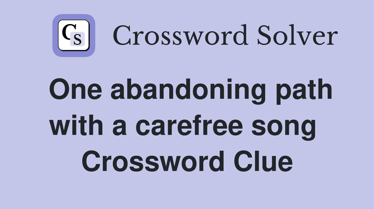 One abandoning path with a carefree song  Crossword Clue