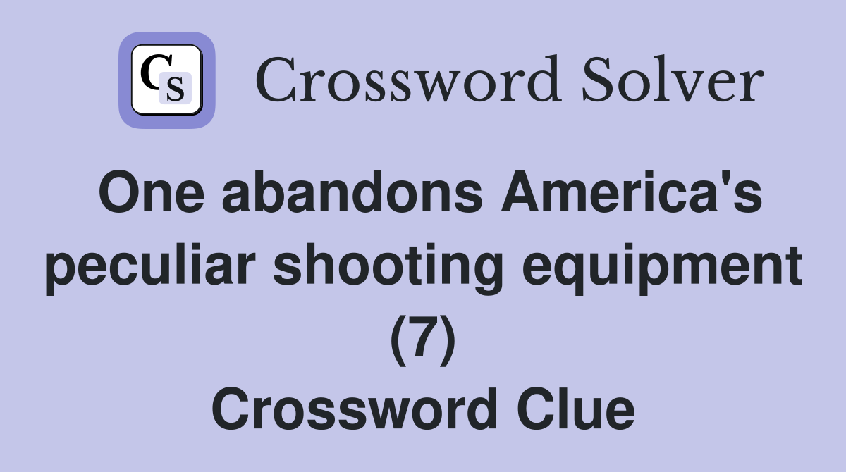 One abandons America's peculiar shooting equipment (7) Crossword Clue