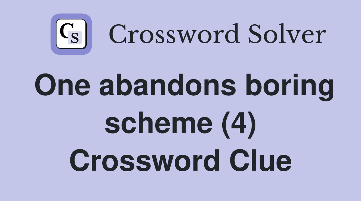 One abandons boring scheme (4) Crossword Clue