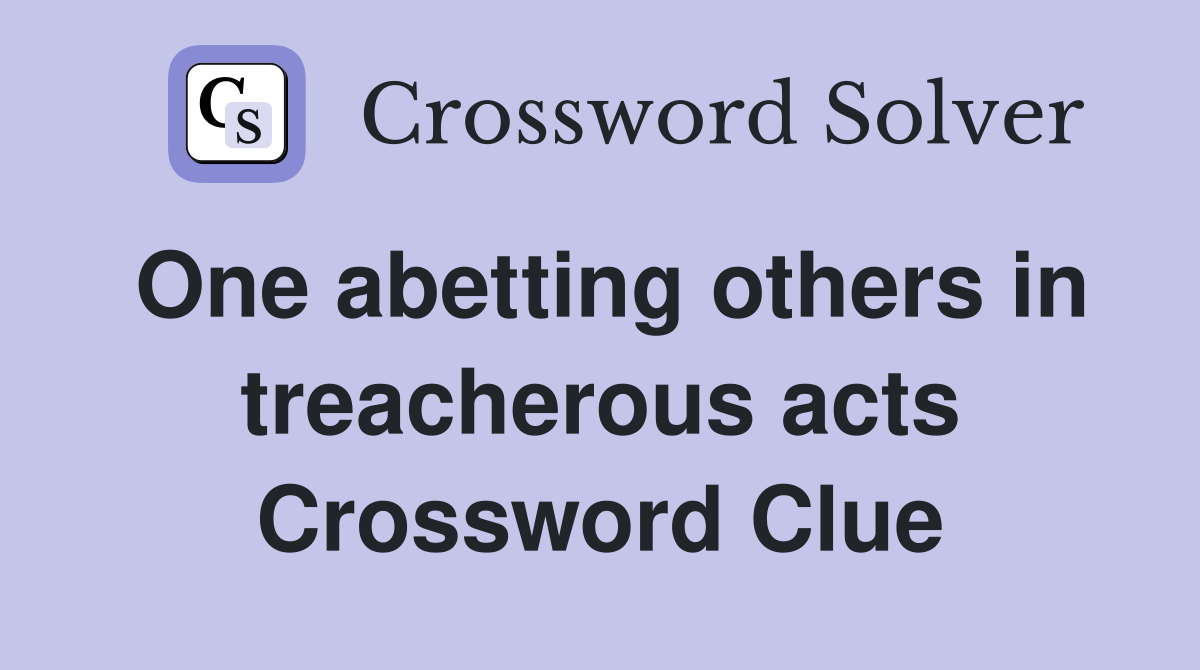 One abetting others in treacherous acts Crossword Clue