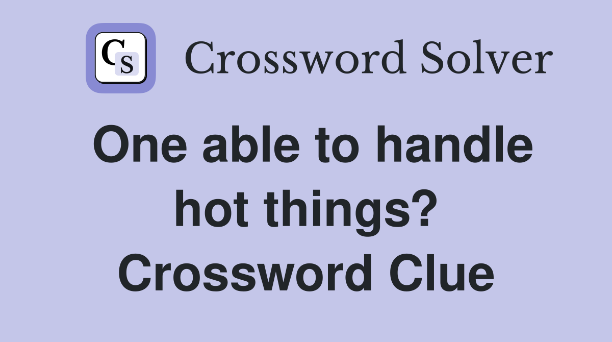 One able to handle hot things? Crossword Clue
