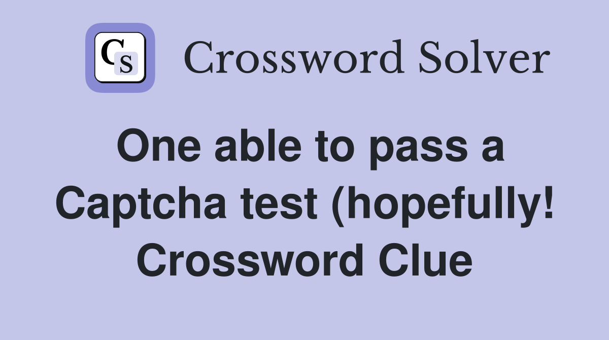 One able to pass a Captcha test (hopefully ) Crossword Clue Answers One able to pass a Captcha test (hopefully ) Crossword Clue Answers