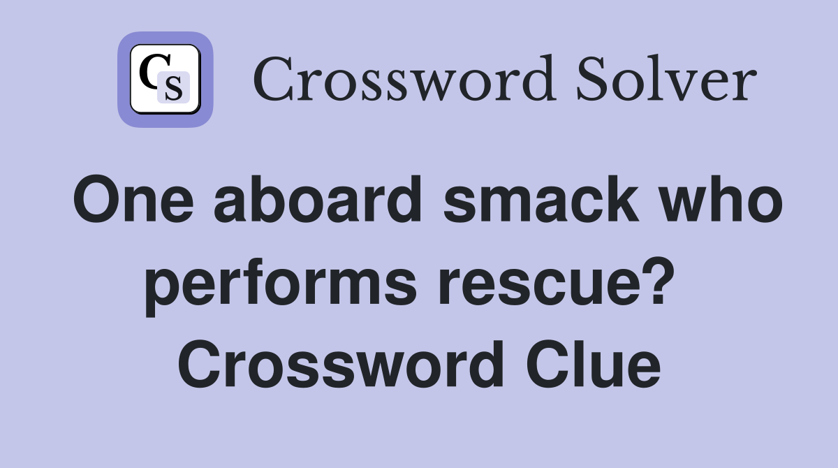 One aboard smack who performs rescue?  Crossword Clue