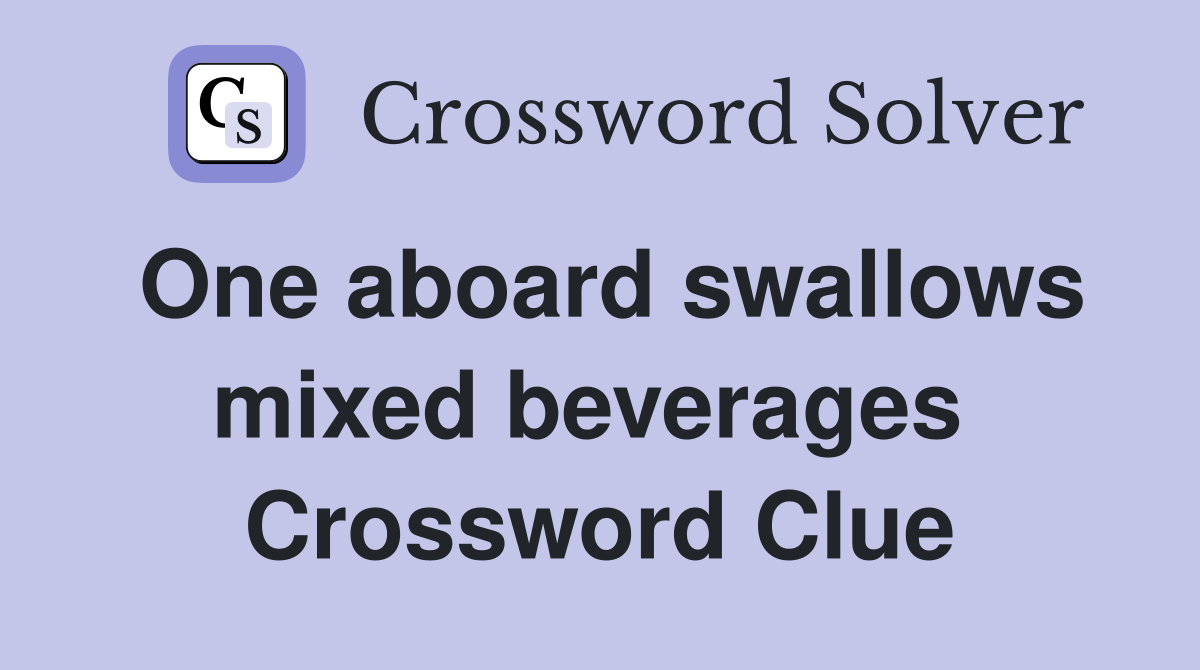One aboard swallows mixed beverages  Crossword Clue