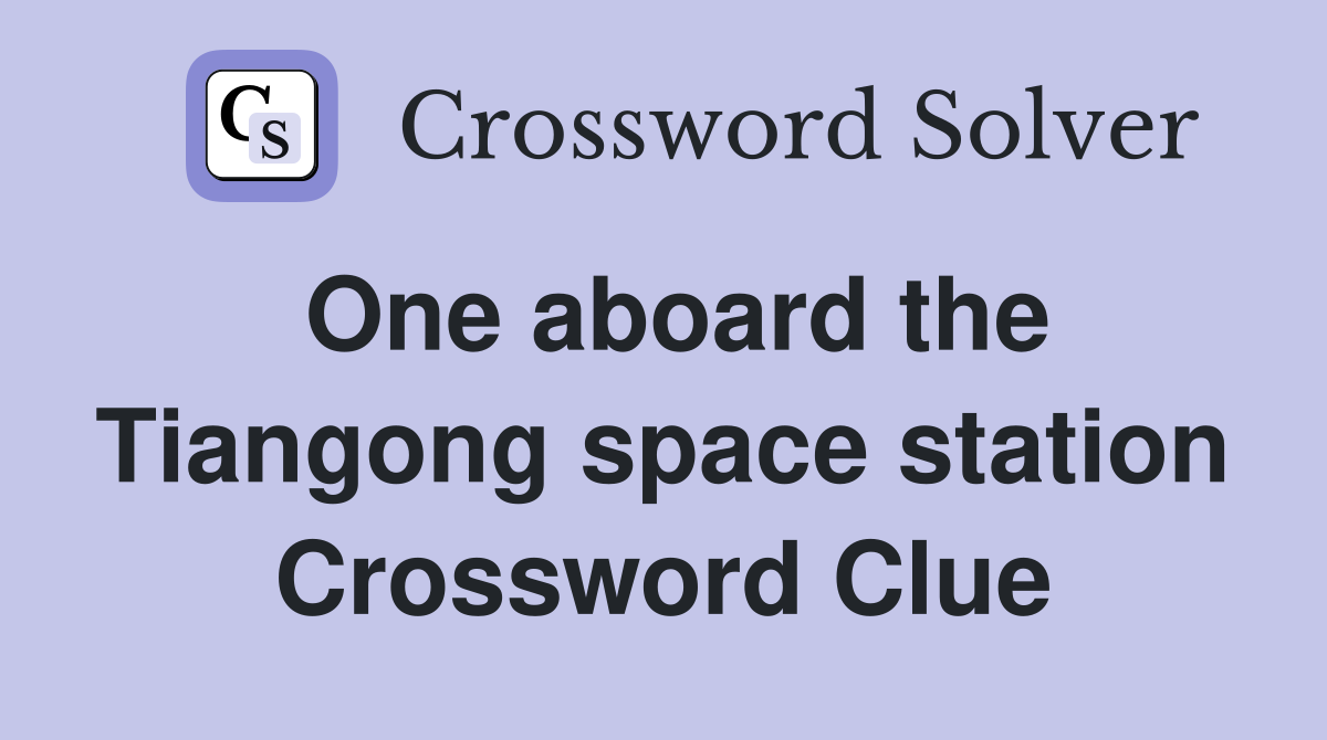 One aboard the Tiangong space station Crossword Clue