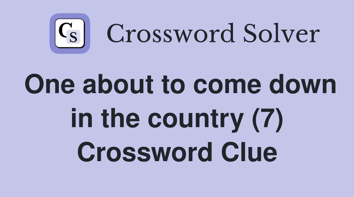 One about to come down in the country (7) Crossword Clue