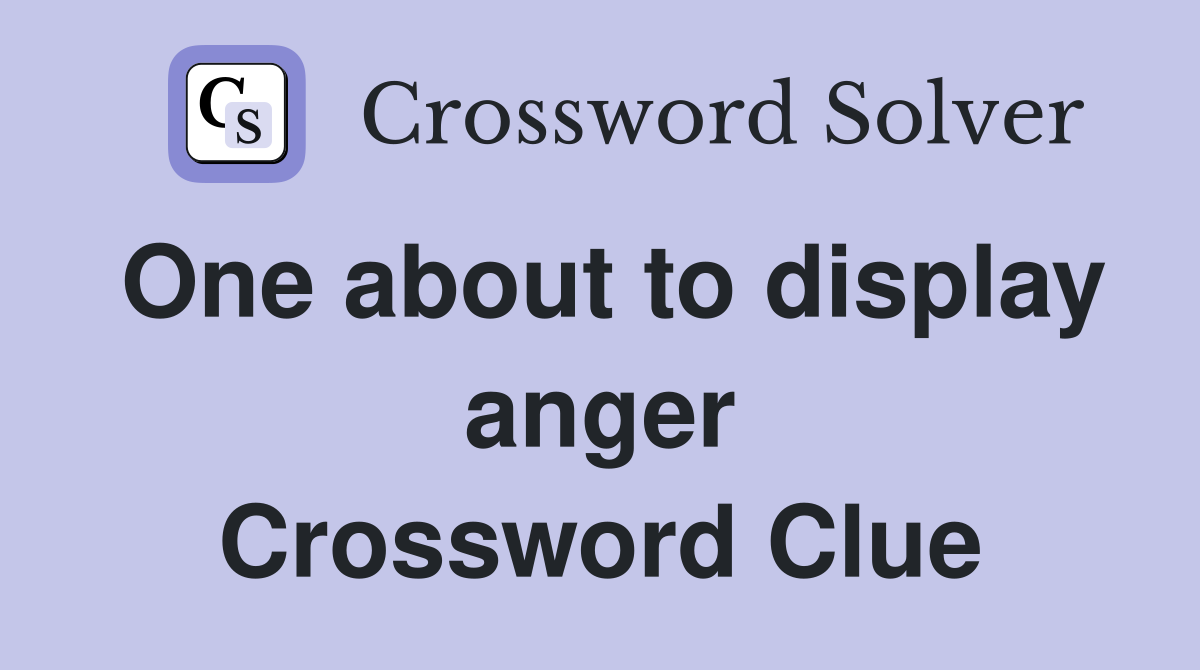 One about to display anger Crossword Clue