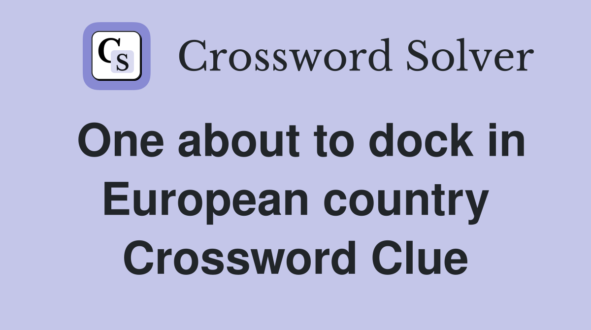 One about to dock in European country Crossword Clue