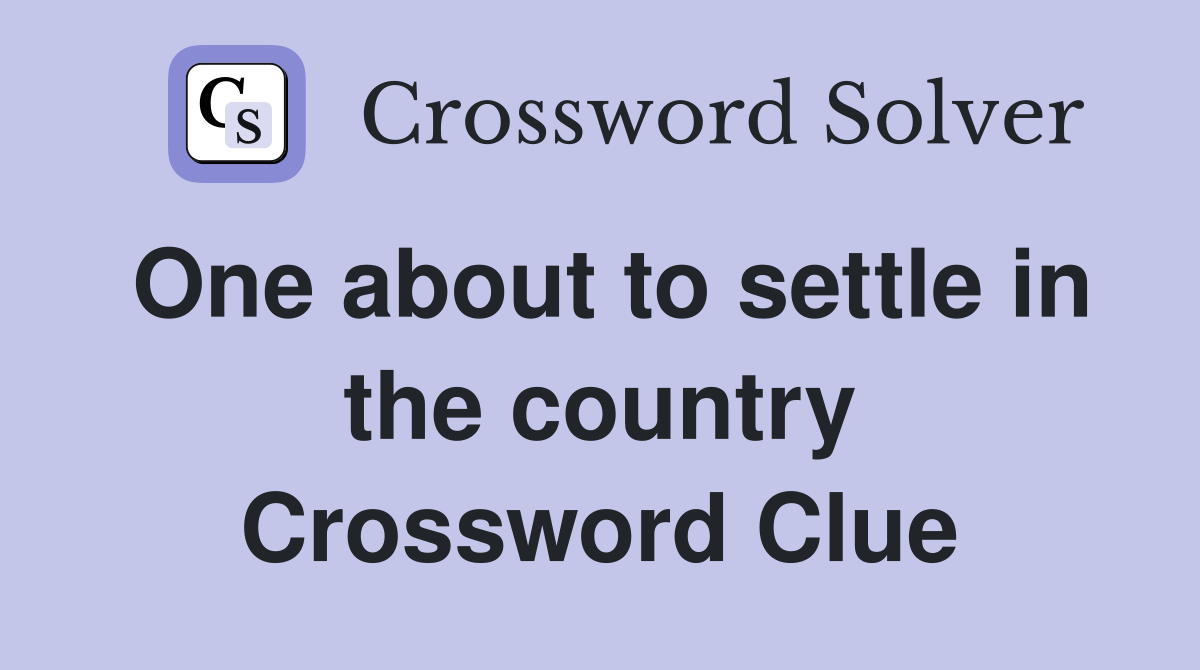 One about to settle in the country Crossword Clue