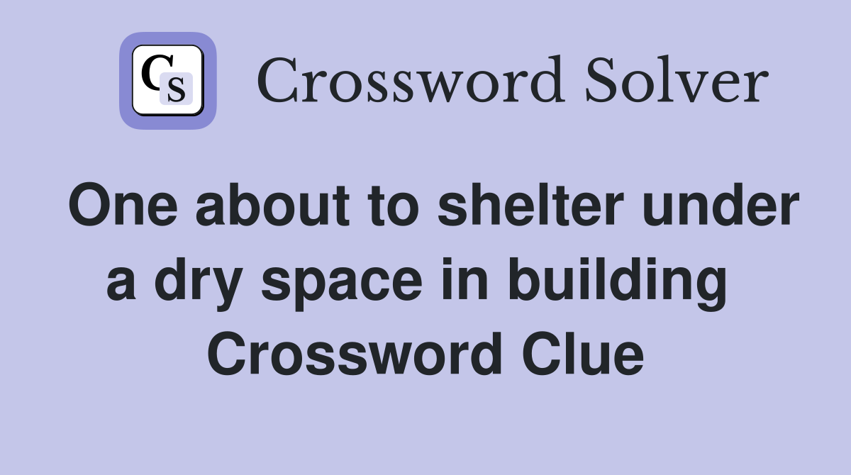 One about to shelter under a dry space in building  Crossword Clue