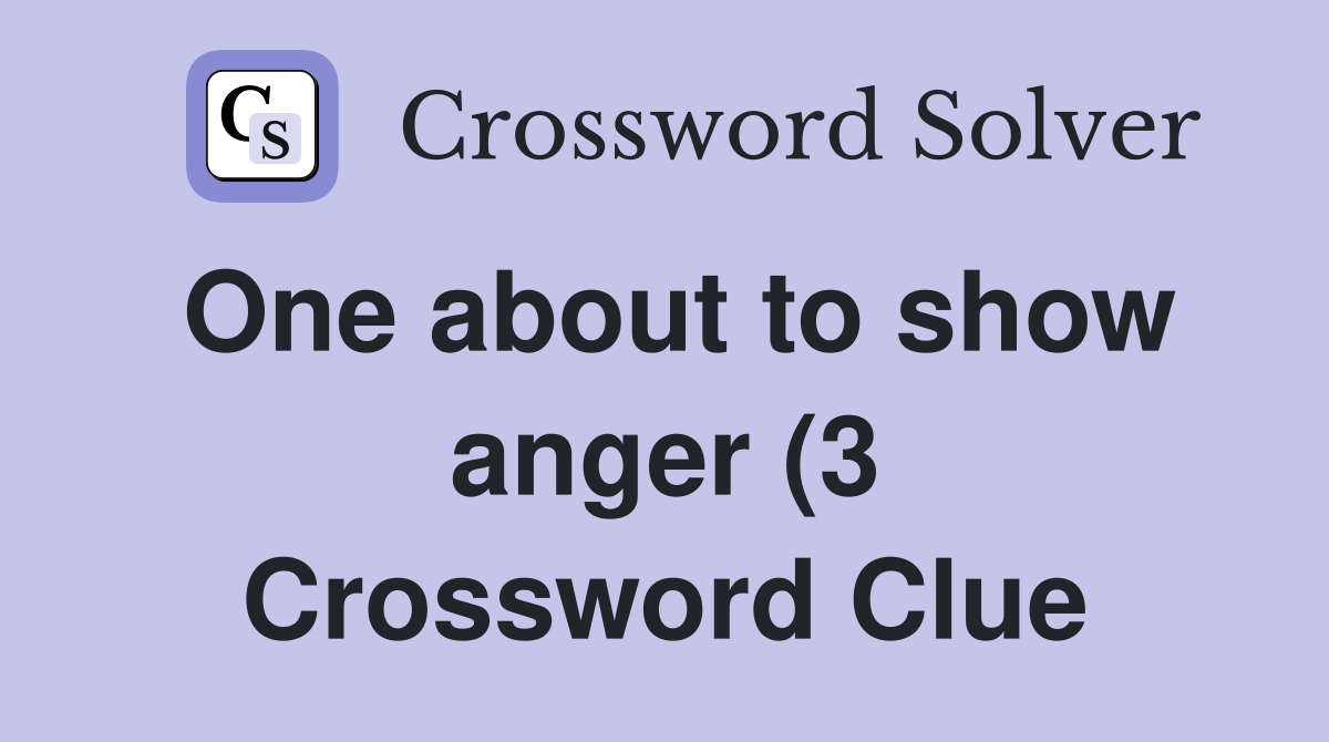 One about to show anger (3) Crossword Clue Answers Crossword Solver One about to show anger (3) Crossword Clue Answers Crossword Solver