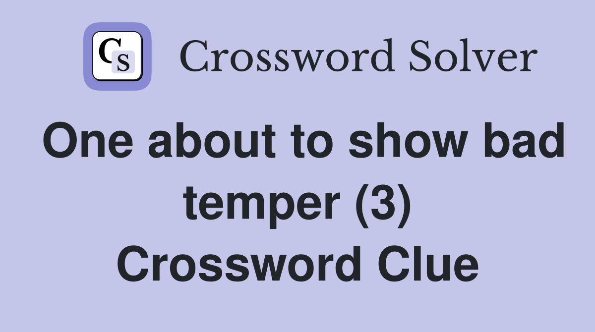 One about to show bad temper (3) Crossword Clue